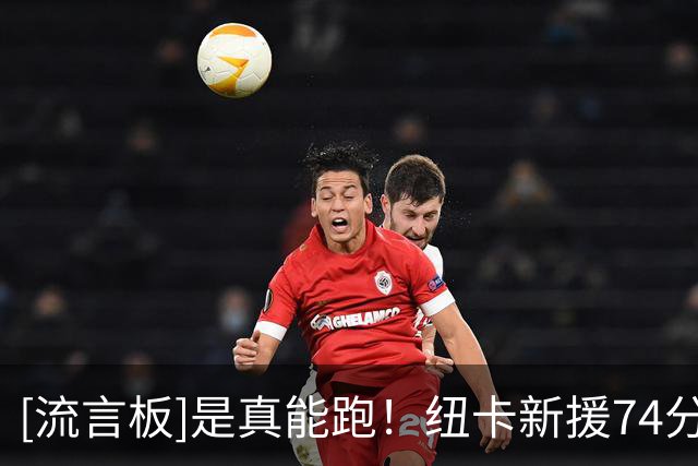 [流言板]是真能跑！纽卡新援74分钟完成28次冲刺，本轮英超第一